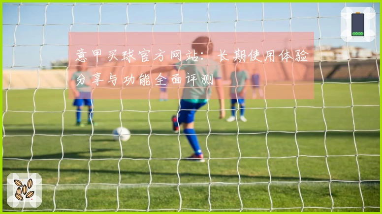 意甲买球官方网站：长期使用体验分享与功能全面评测