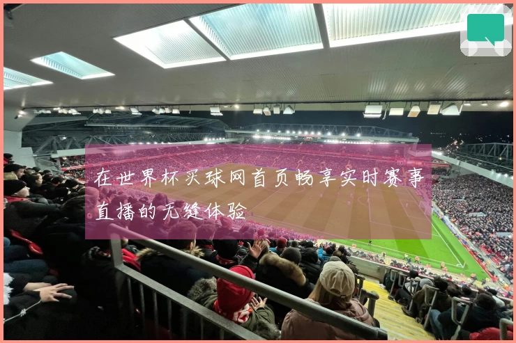 在世界杯买球网首页畅享实时赛事直播的无缝体验